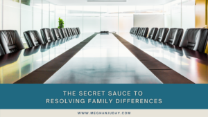 Changing the Conflict Environment – The Secret Sauce to Resolving Family Differences