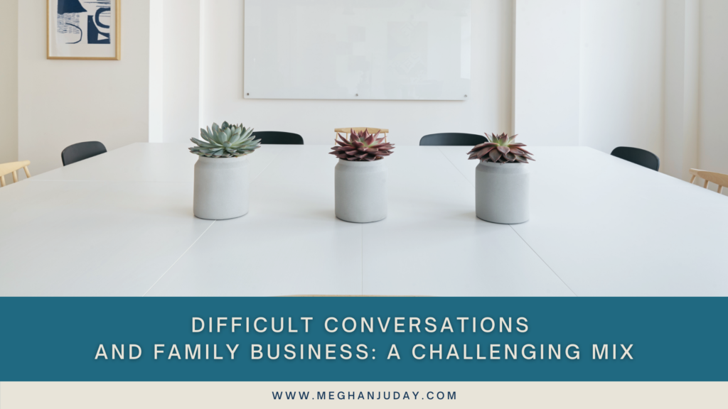 Difficult Conversations and Family Business A Challenging Mix