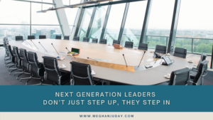 Next Generation Leaders Don’t Just Step up, They Step In